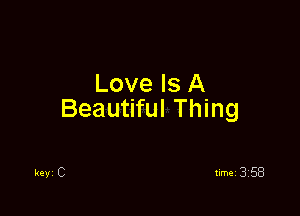 Love Is A

Beautiful Thing

keyi C timei 358