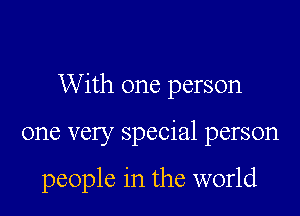 With one person

one very special person

people in the world