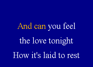 And can you feel

the love tonight

How it's laid to rest