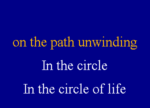 0n the path unwinding

In the circle
In the circle of life