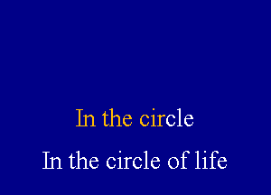 In the circle
In the circle of life