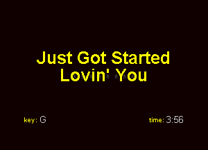 J ust Got Started

Lovin' You