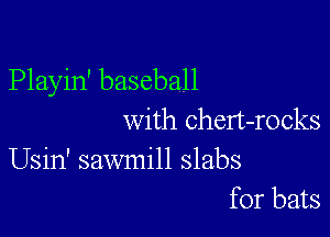 Playin' baseball

with chert-rocks
Usin' sawmill slabs
for bats