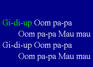 Gi-di-up Oom pa-pa

Oom pa-pa Mau mau
Gi-di-up Oom pa-pa
Oom pa-pa Mau mau