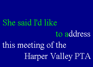 She said I'd like

to address
this meeting of the

Harper Valley PTA