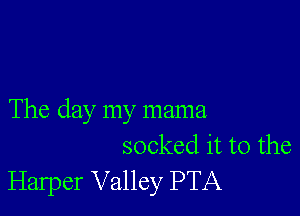 The day my mama
socked it to the
Harper Valley PTA
