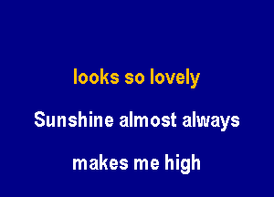 looks so lovely

Sunshine almost always

makes me high