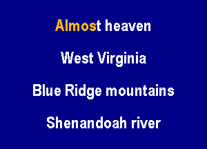 Almost heaven

West Virginia

Blue Ridge mountains

Shenandoah river
