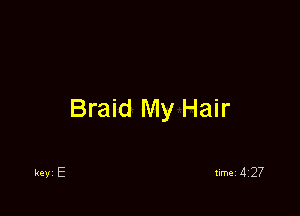 Braid My Hair

timei 427