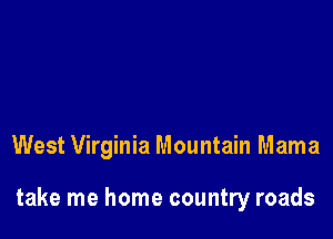 West Virginia Mountain Mama

take me home country roads