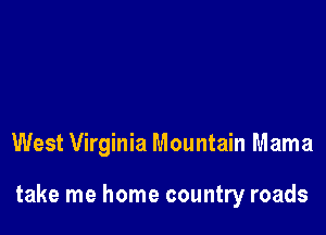 West Virginia Mountain Mama

take me home country roads