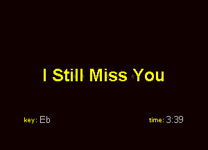 I Still Miss You