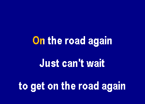0n the road again

Just can't wait

to get on the road again