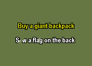 Buy a giant backpack

Sc w a flag on the back