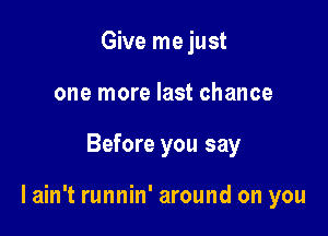 a makin' noise

lain't runnin' around on you