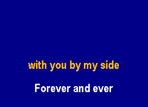 with you by my side

Forever and ever