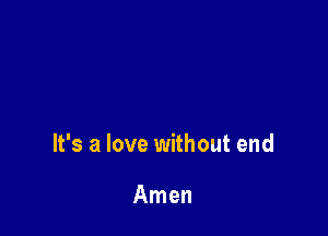 It's a love without end

Amen