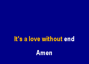 It's a love without end

Amen