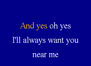 And yes oh yes

I'll always want you

near 1116