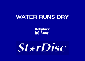 WATER RUNS DRY

Babyiace
lpl Sony

SHrDiSC
