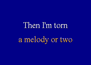 Then I'm tom

a melody or two