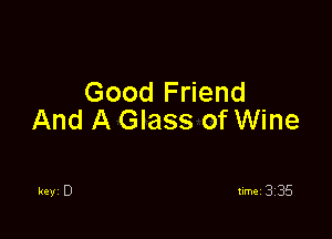 Good Friend

And A Glass of Wine