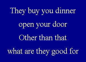 They buy you dimer
open your door

Other than that
what are they good for