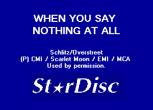WHEN YOU SAY
NOTHING AT ALL

SchlilzIDveIslIccl
(PI CMI I Scallet Moon I EMI I MBA
Used by pelmission.

StHDisc