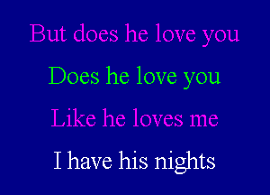 Does he love you

I have his nights