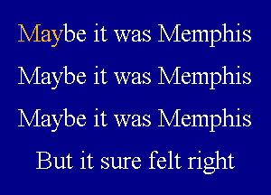 Maybe it was Memphis

Maybe it was Memphis

Maybe it was Memphis
But it sure felt right