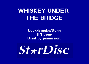 WHISKEY UNDER
THE BRIDGE

Coolerookleunn
(Pl Sony
Used by pelmission.

SHrDisc