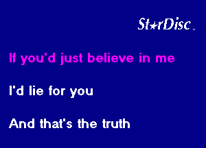 I'd lie for you

And that's the truth