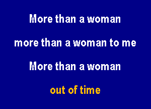 More than a woman

more than a woman to me

More than a woman

out of time