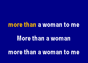more than a woman to me

More than a woman

more than a woman to me
