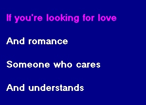 And romance

Someone who cares

And understands