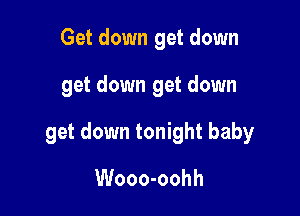 Get down get down

get down get down

get down tonight baby

Wooo-oohh