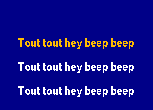 Tout tout hey beep beep

Tout tout hey beep beep

Tout tout hey beep beep