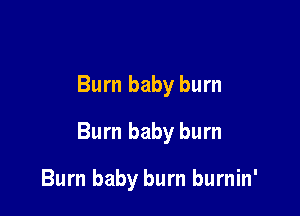 Burn baby burn

Burn baby burn

Burn baby burn burnin'