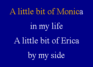 A little bit of Monica
in my life

A little bit of Erica

by my side