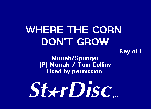 WHERE THE CORN
DON'T GROW

Key of E

MunahlSpIingcl
(Pl Mullah I Tom Collins
Used by pelmission.

StHDiscm