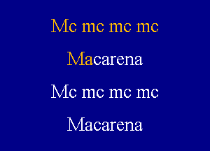 MC me me me

Macarena
MC me me me

Macarena