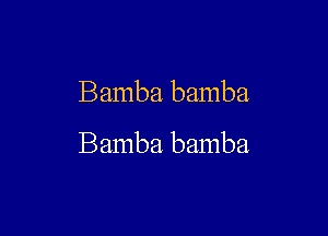 Bamba bamba

Bamba bamba