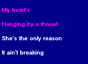 She's the only reason

It ain't breaking