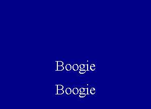 Boogie
Boogie