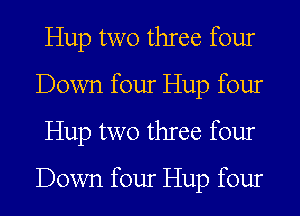 Hup two three four
Down four Hup four
Hup two three four

Down four Hup four