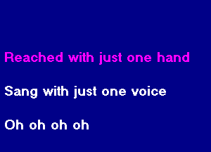 Sang with just one voice

Oh oh oh oh