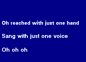 0h reached with just one hand

Sang with just one voice

Oh oh oh