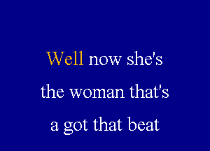 Well now she's

the woman that's

3 got that beat