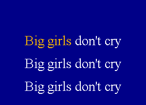 Big girls don't cry
Big girls don't cry

Big girls don't cry