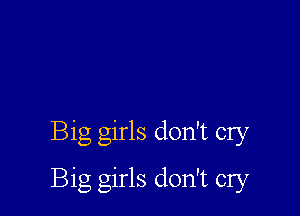 Big girls don't cry

Big girls don't cry